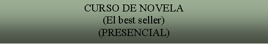 Cuadro de texto: CURSO DE NOVELA(El best seller)(PRESENCIAL)