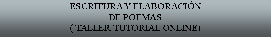 Cuadro de texto: ESCRITURA Y ELABORACIN DE POEMAS( TALLER TUTORIAL ONLINE)