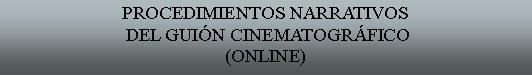 Cuadro de texto: PROCEDIMIENTOS NARRATIVOS DEL GUIN CINEMATOGRFICO(ONLINE)