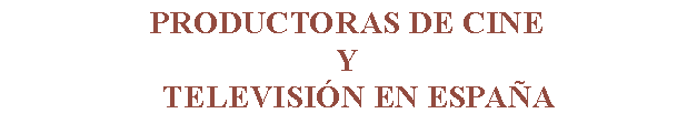 Cuadro de texto: PRODUCTORAS DE CINE Y   TELEVISIÓN EN ESPAÑA
